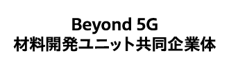 Beyond 5G 材料開発ユニット共同企業体